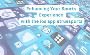 Features and Benefits of the Etruesports ios app